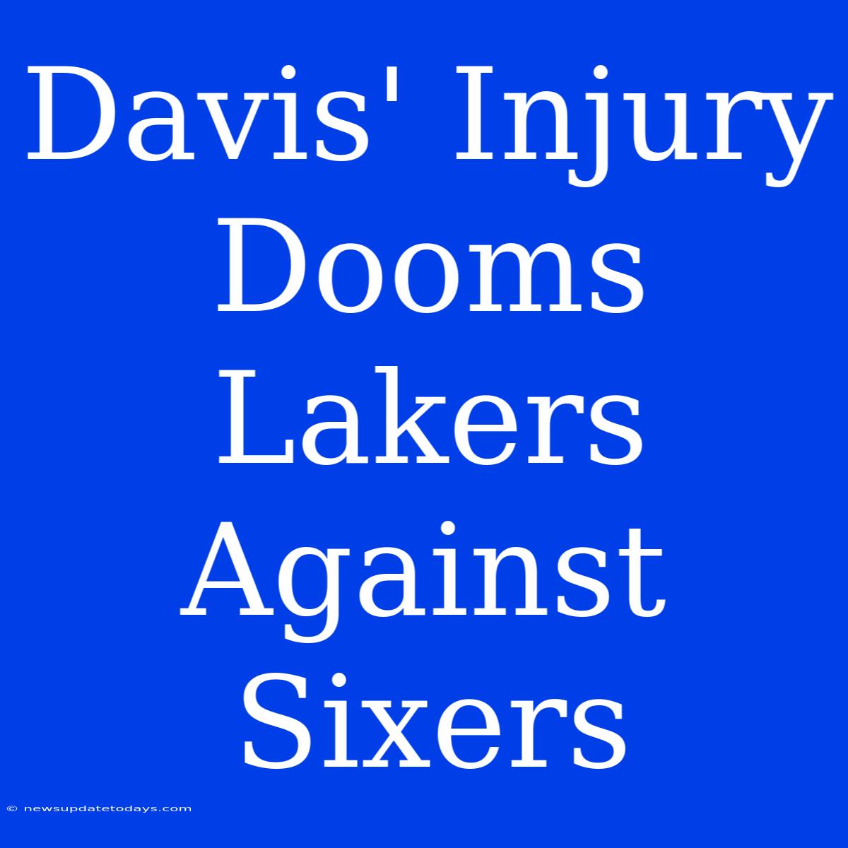 Davis' Injury Dooms Lakers Against Sixers