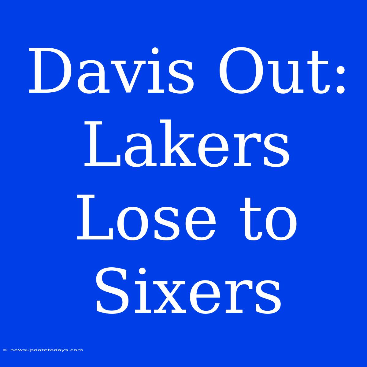 Davis Out: Lakers Lose To Sixers