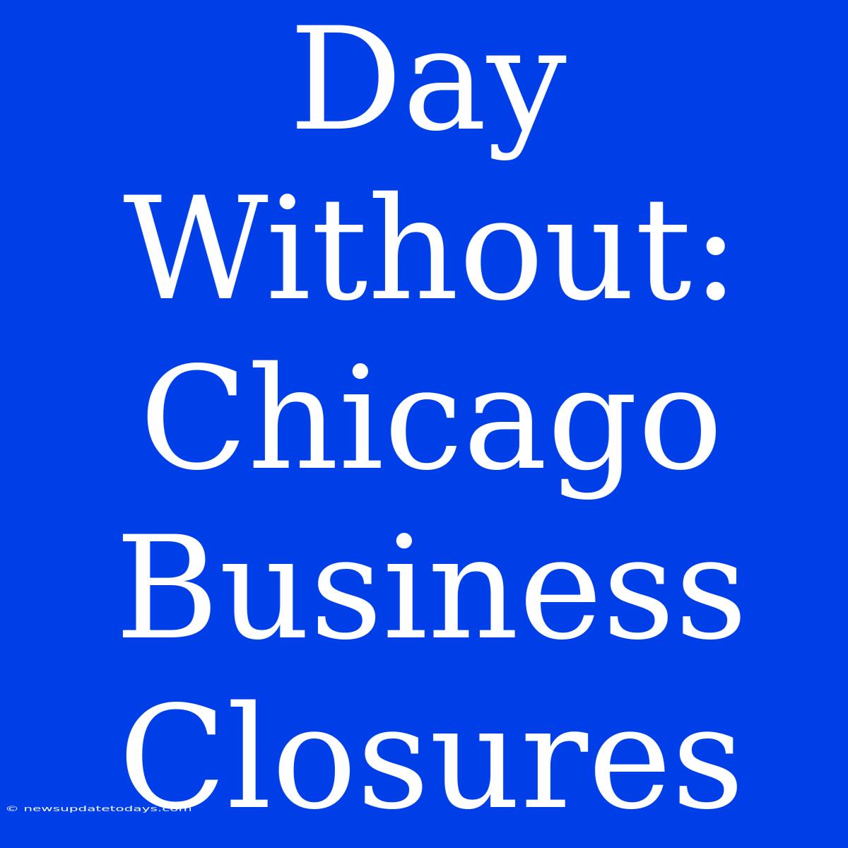 Day Without: Chicago Business Closures