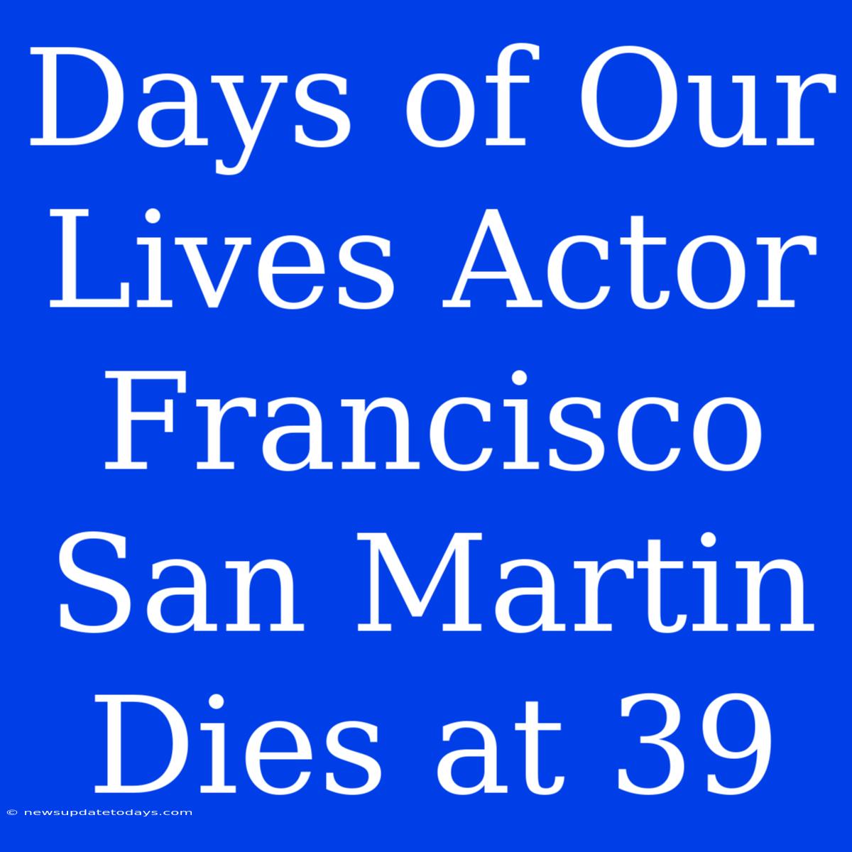 Days Of Our Lives Actor Francisco San Martin Dies At 39