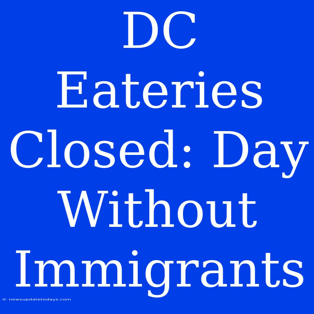 DC Eateries Closed: Day Without Immigrants