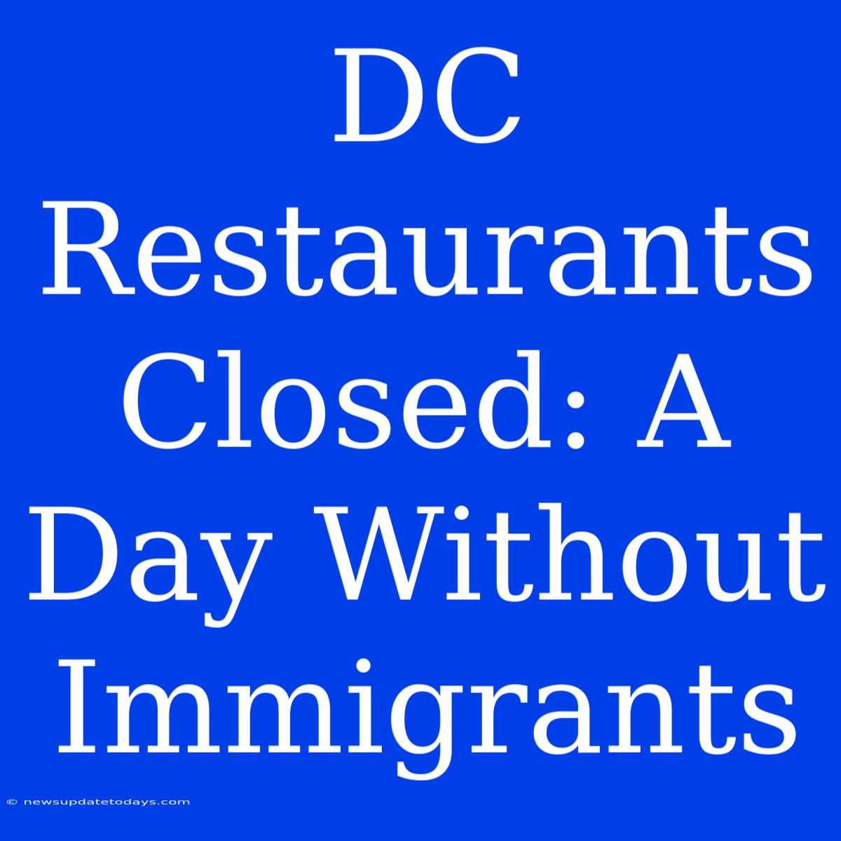 DC Restaurants Closed: A Day Without Immigrants