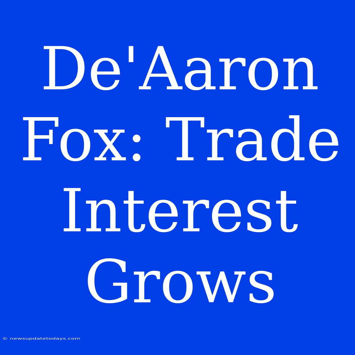 De'Aaron Fox: Trade Interest Grows