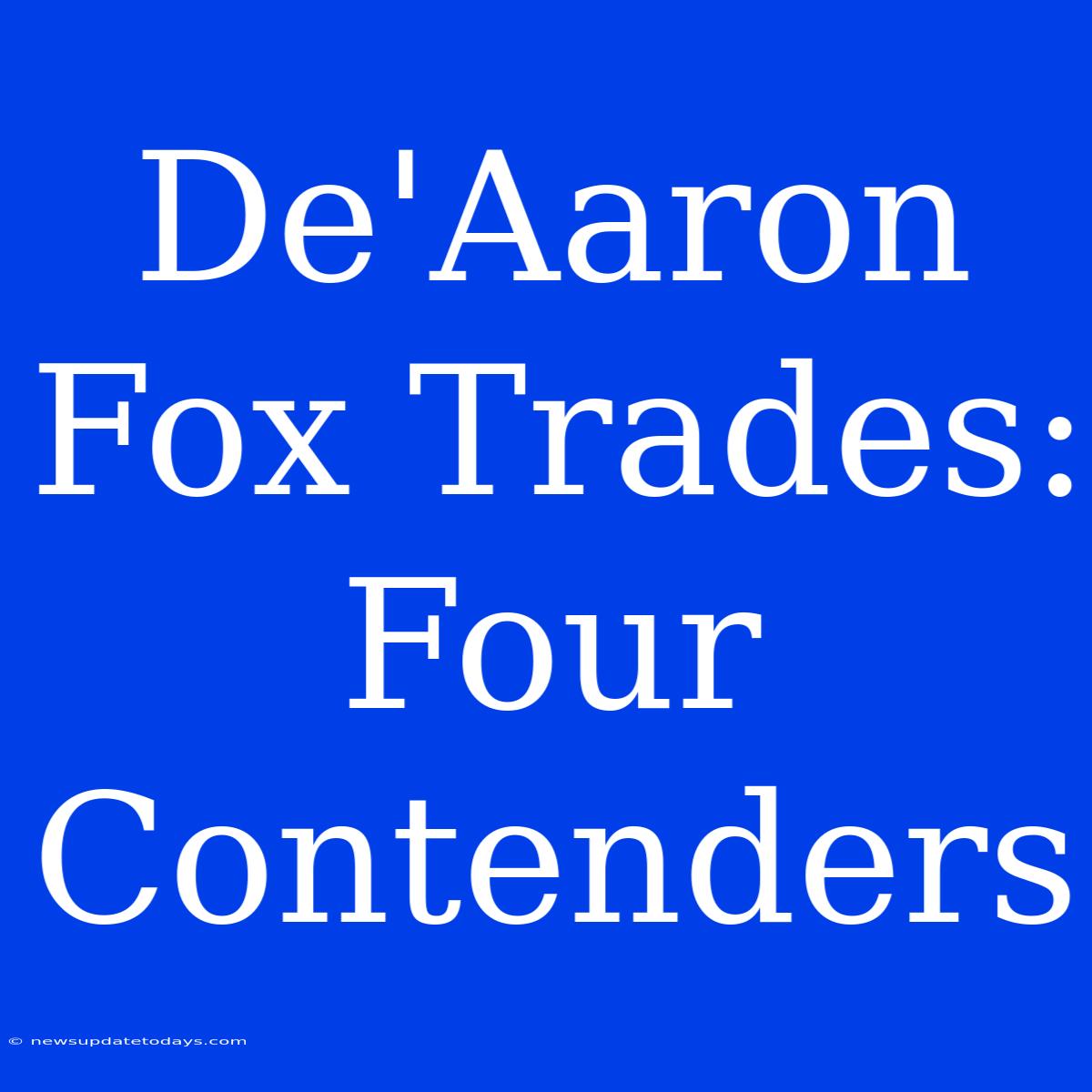 De'Aaron Fox Trades: Four Contenders