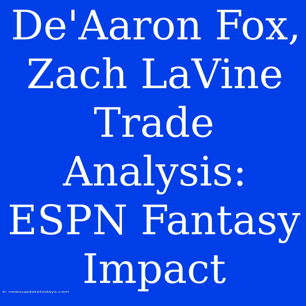 De'Aaron Fox, Zach LaVine Trade Analysis: ESPN Fantasy Impact