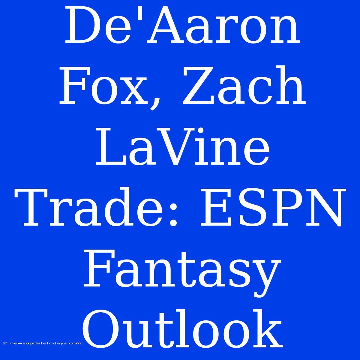 De'Aaron Fox, Zach LaVine Trade: ESPN Fantasy Outlook