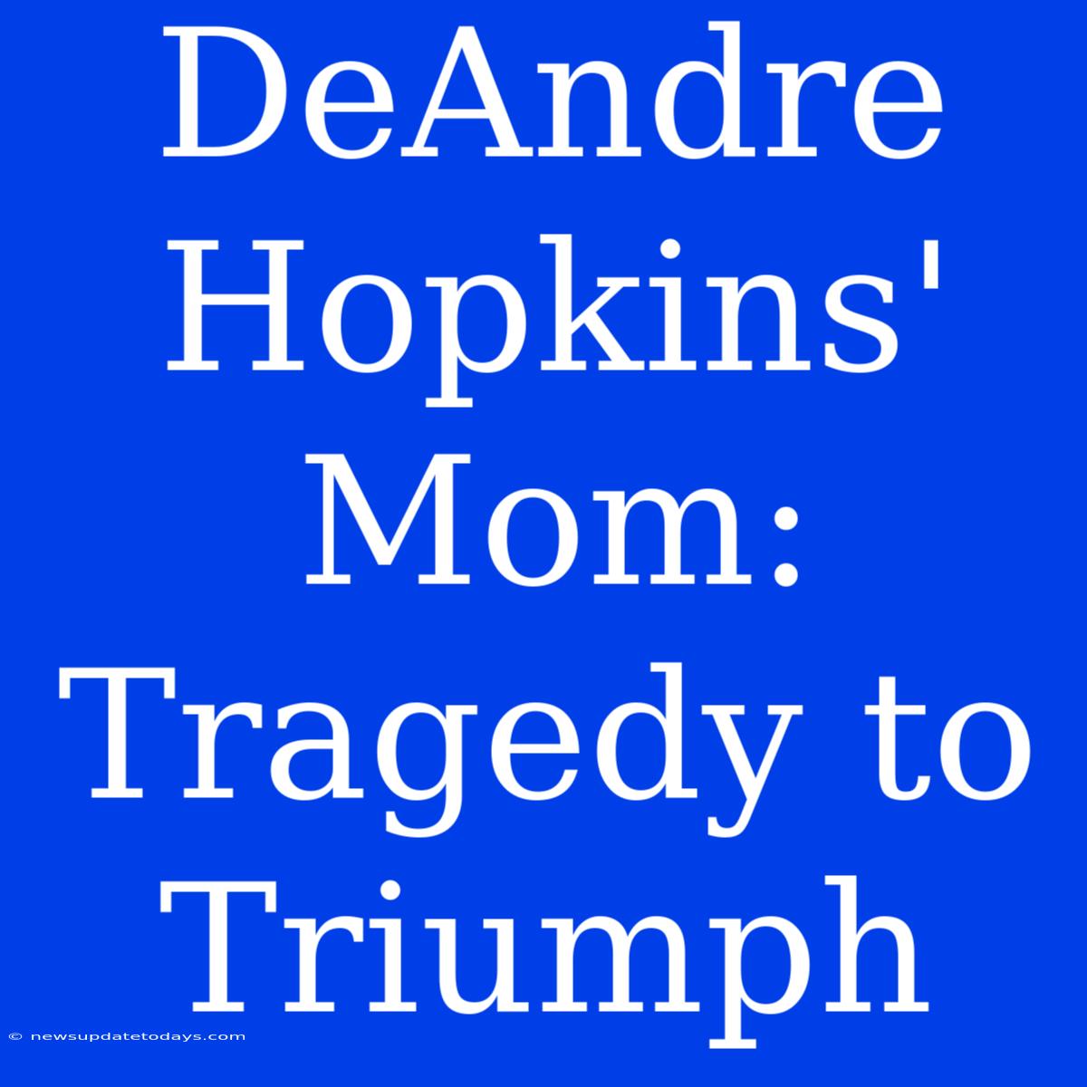 DeAndre Hopkins' Mom: Tragedy To Triumph