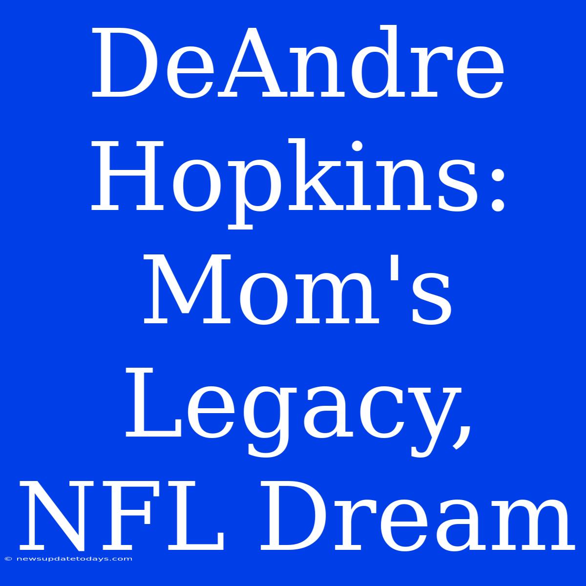 DeAndre Hopkins: Mom's Legacy, NFL Dream