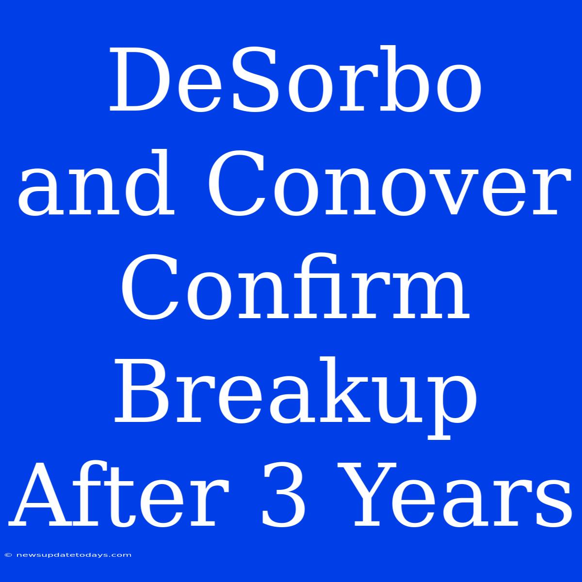 DeSorbo And Conover Confirm Breakup After 3 Years