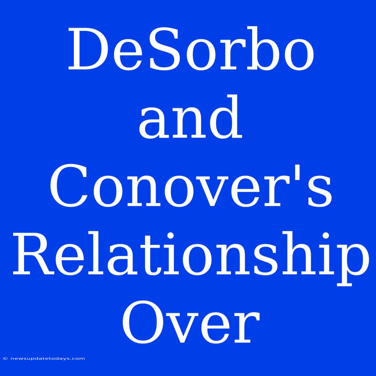 DeSorbo And Conover's Relationship Over