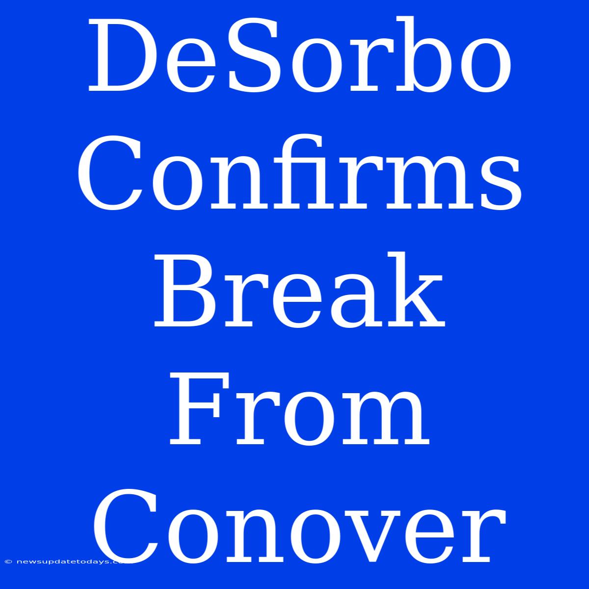 DeSorbo Confirms Break From Conover