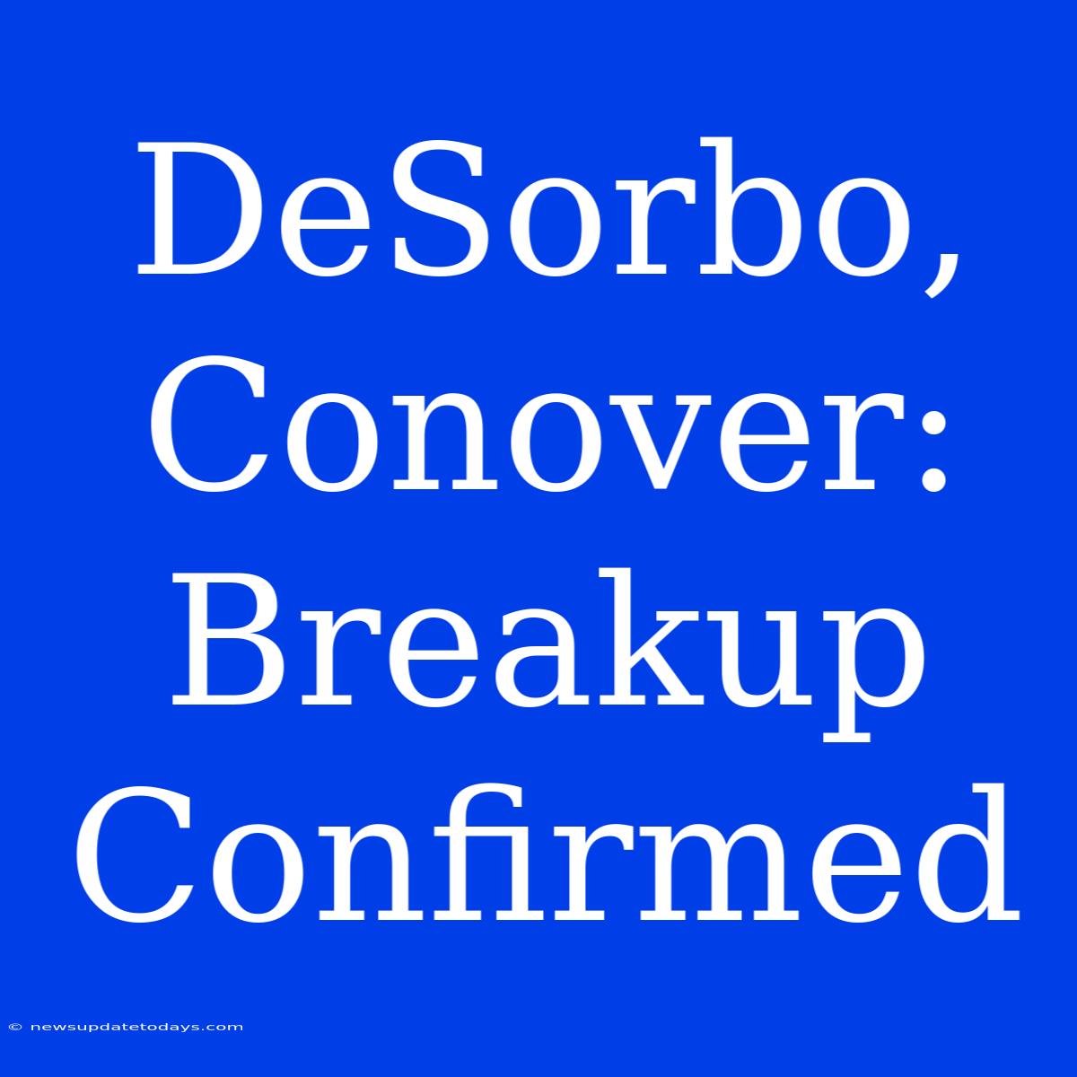 DeSorbo, Conover: Breakup Confirmed