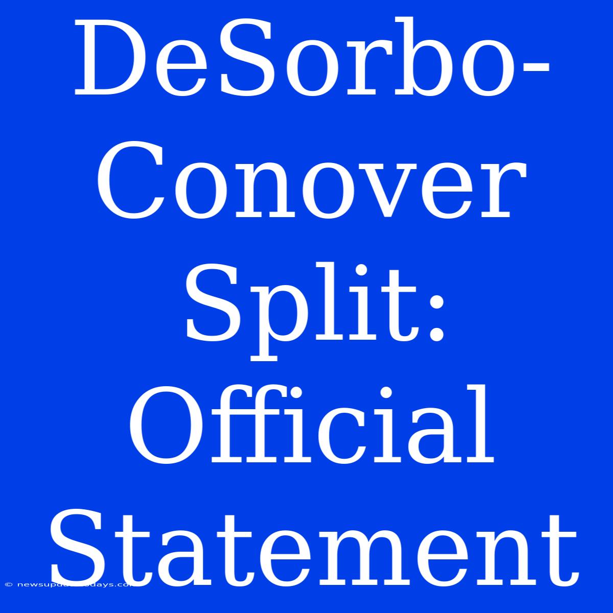 DeSorbo-Conover Split: Official Statement