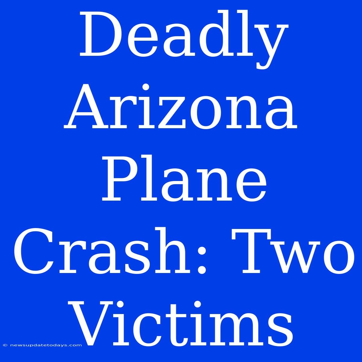 Deadly Arizona Plane Crash: Two Victims