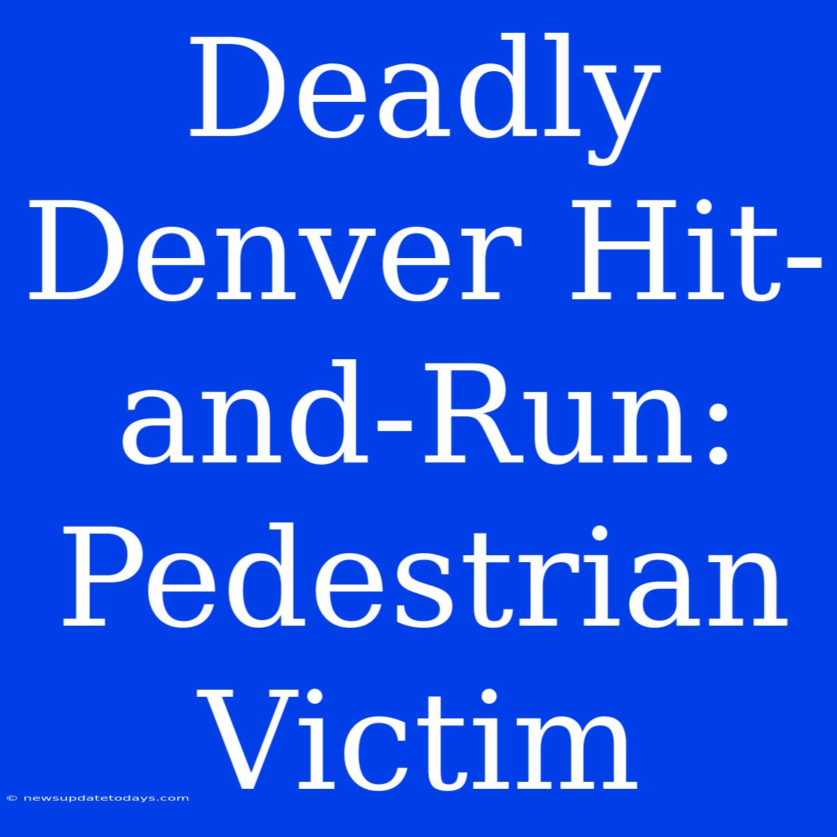 Deadly Denver Hit-and-Run: Pedestrian Victim