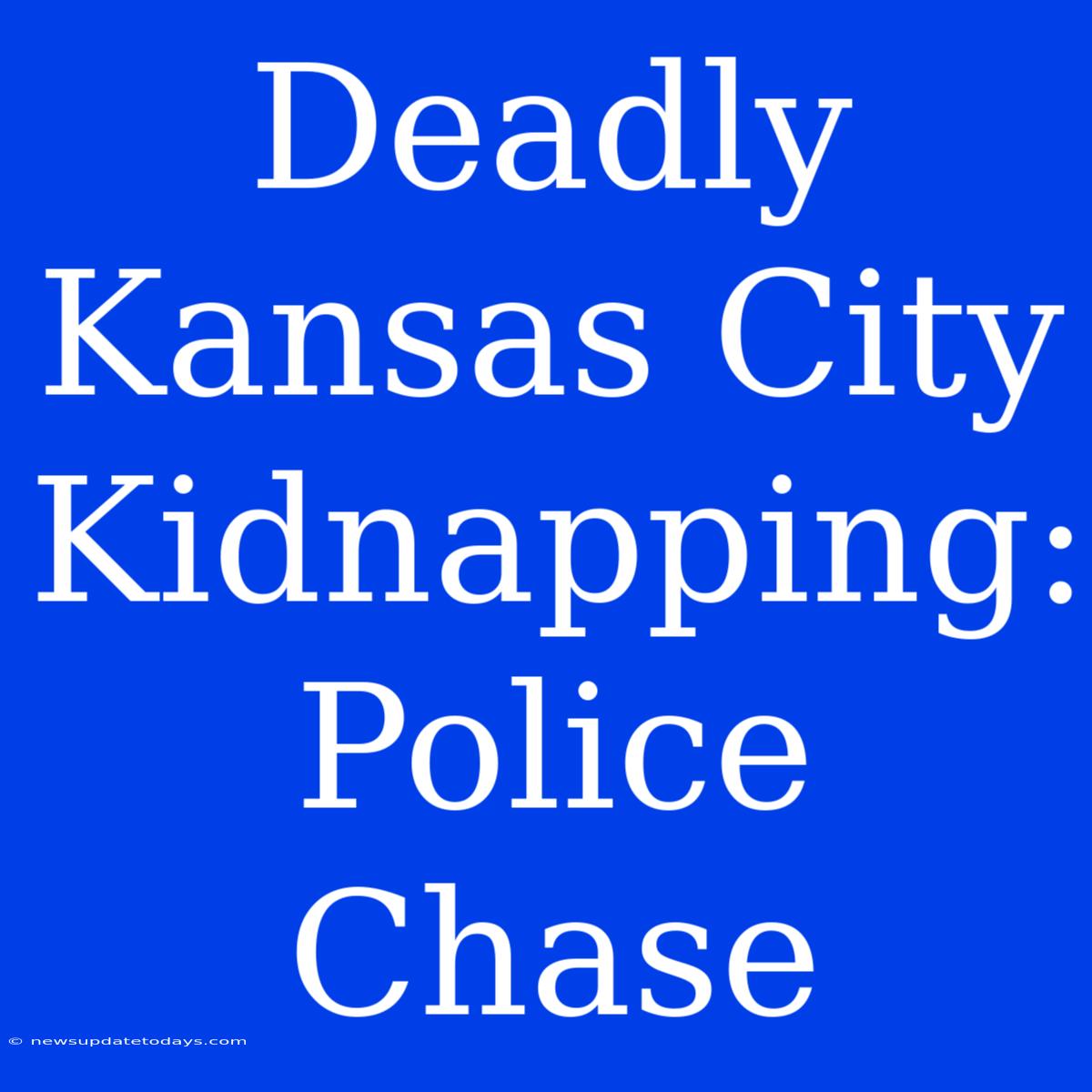 Deadly Kansas City Kidnapping: Police Chase