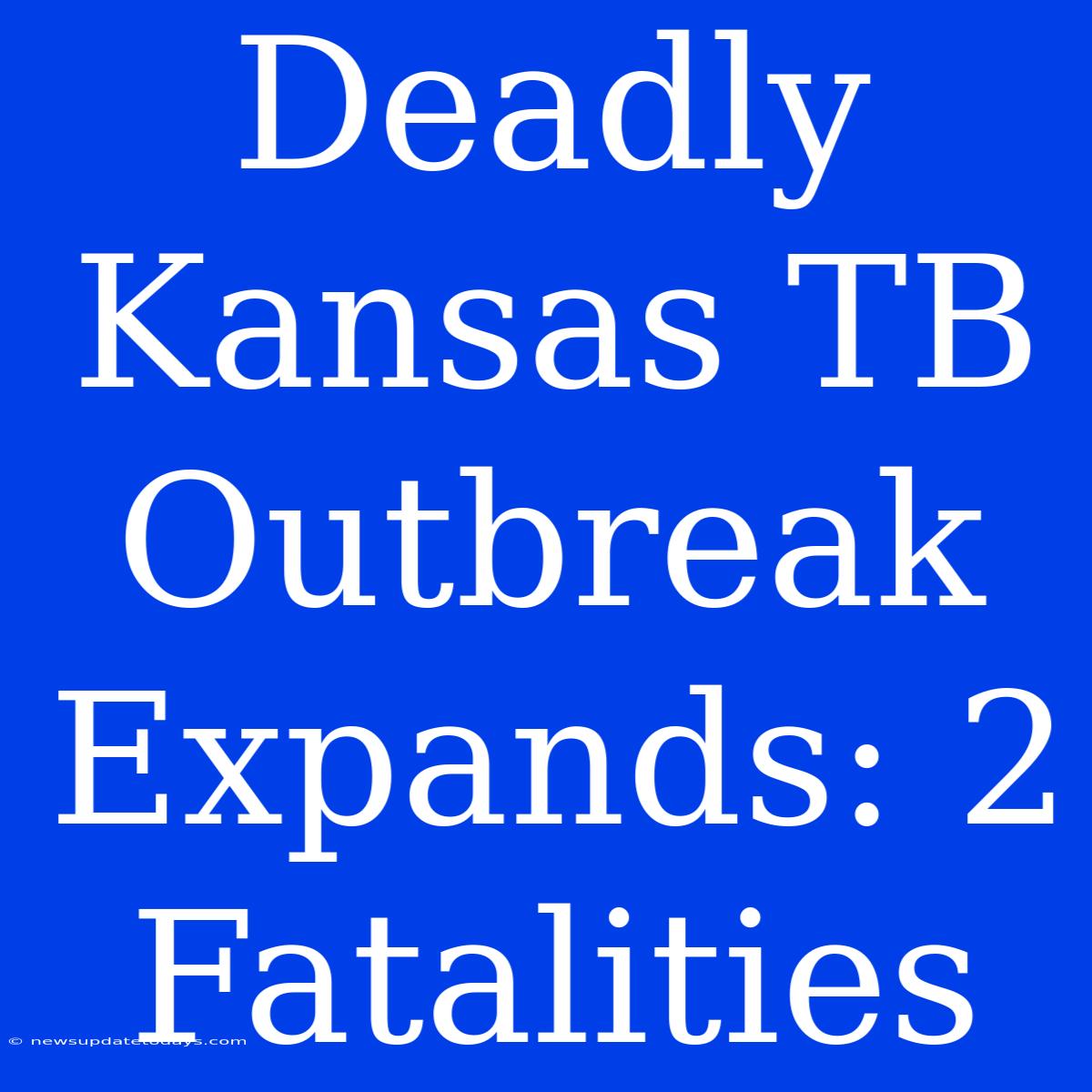 Deadly Kansas TB Outbreak Expands: 2 Fatalities