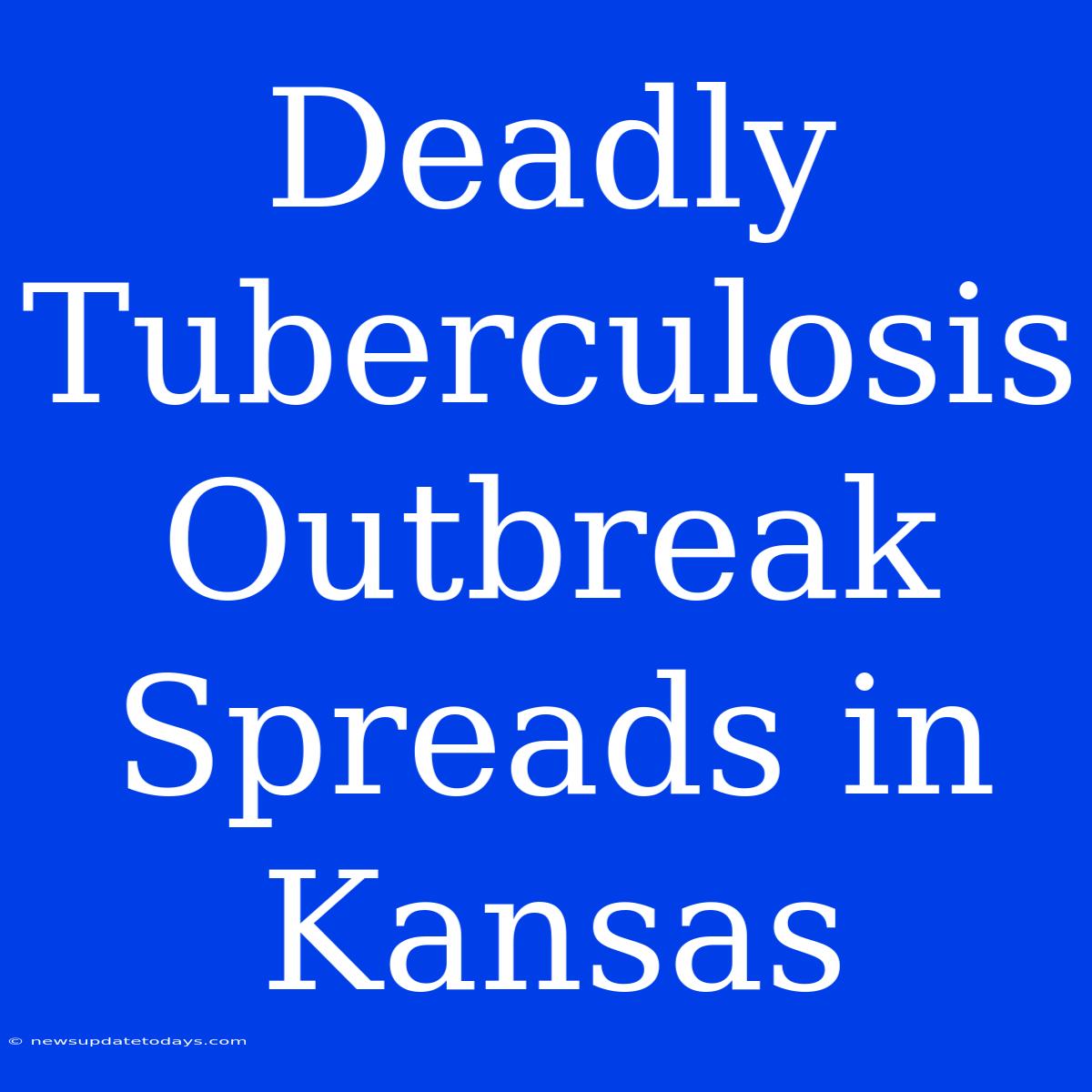 Deadly Tuberculosis Outbreak Spreads In Kansas