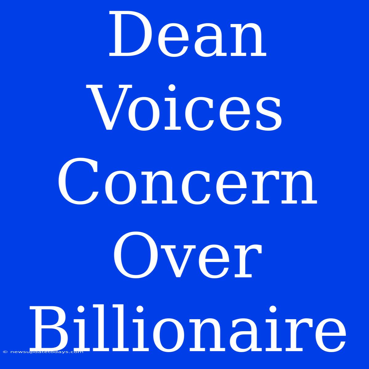 Dean Voices Concern Over Billionaire