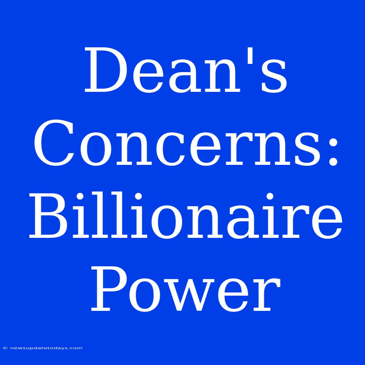 Dean's Concerns: Billionaire Power