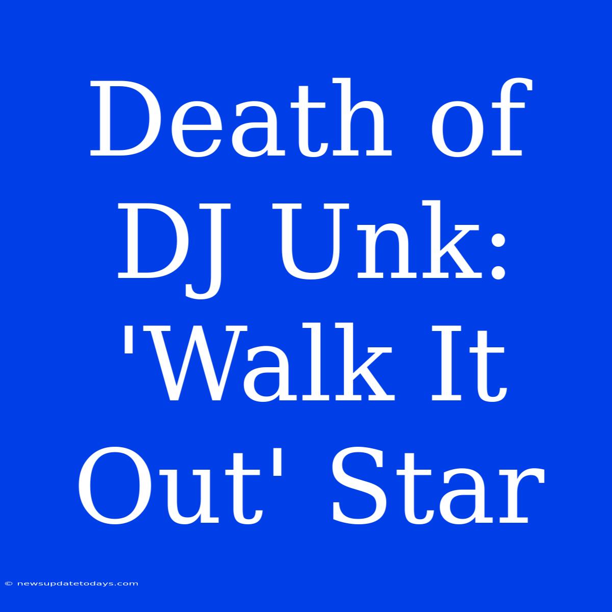 Death Of DJ Unk: 'Walk It Out' Star