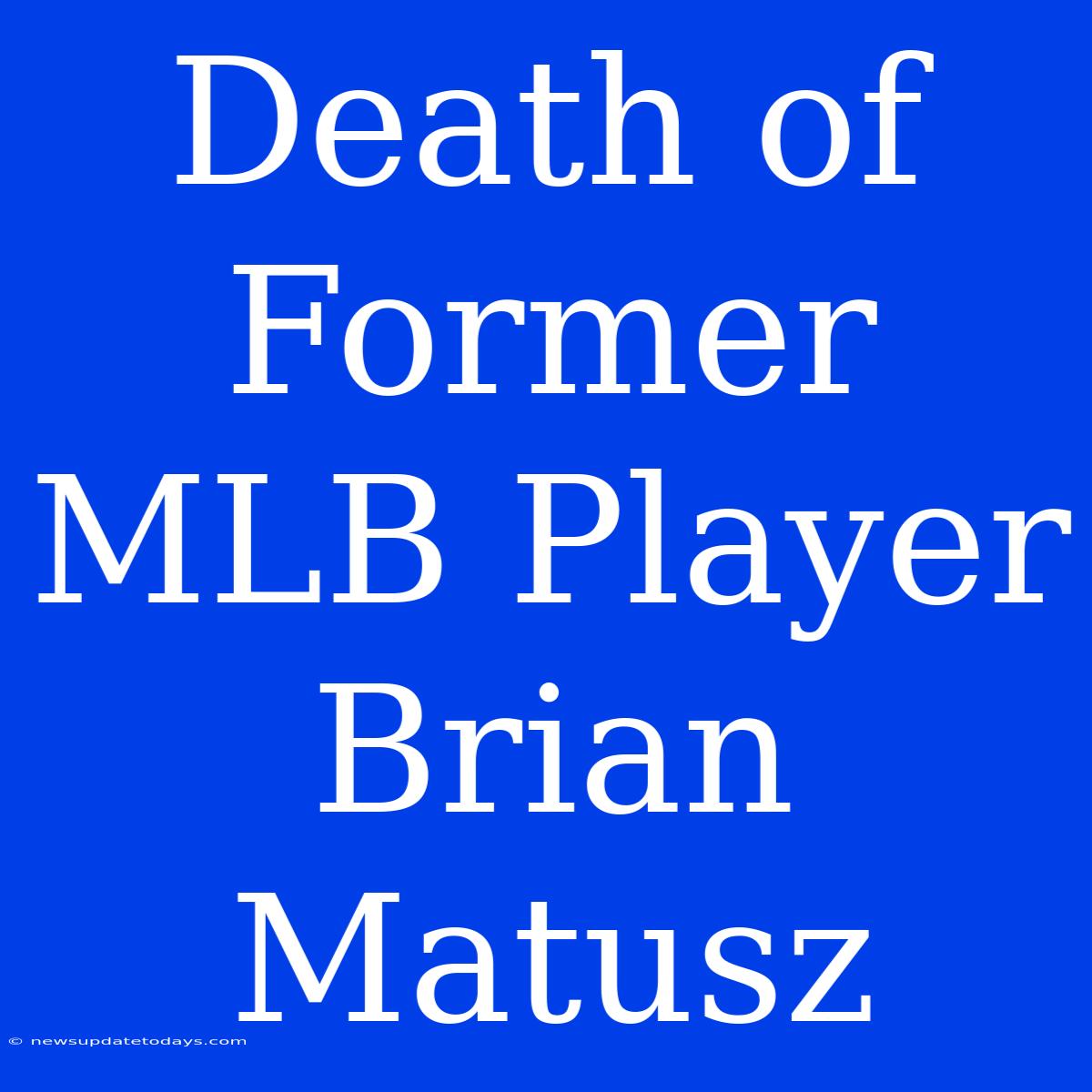 Death Of Former MLB Player Brian Matusz