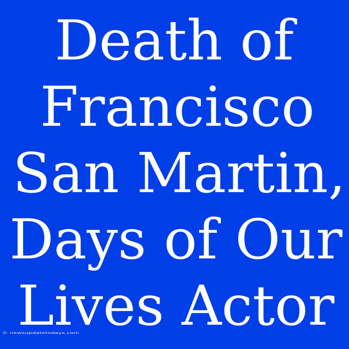 Death Of Francisco San Martin, Days Of Our Lives Actor