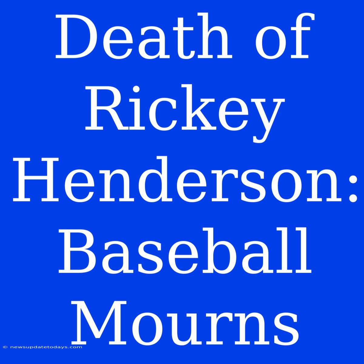 Death Of Rickey Henderson: Baseball Mourns