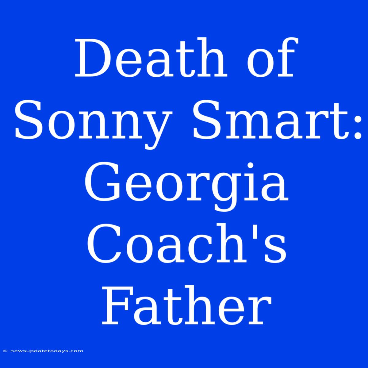 Death Of Sonny Smart: Georgia Coach's Father