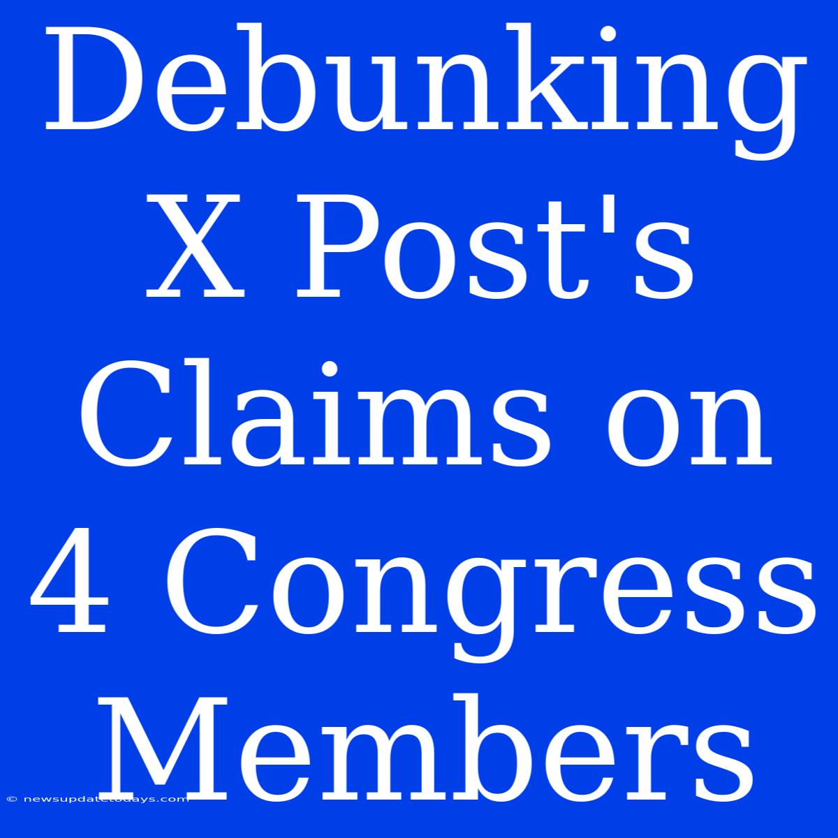 Debunking X Post's Claims On 4 Congress Members