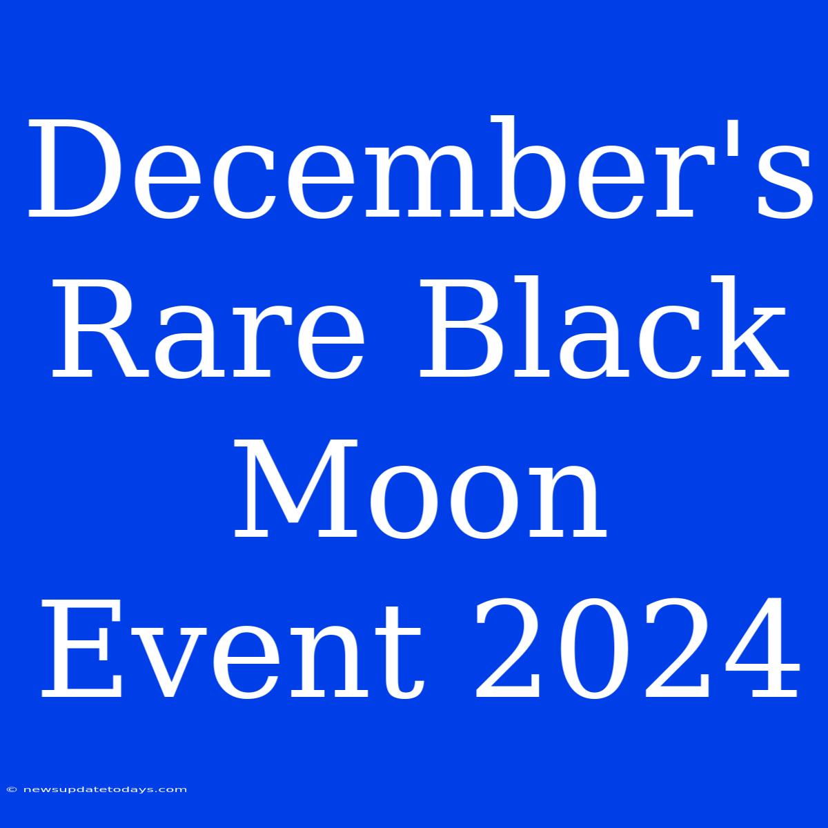 December's Rare Black Moon Event 2024