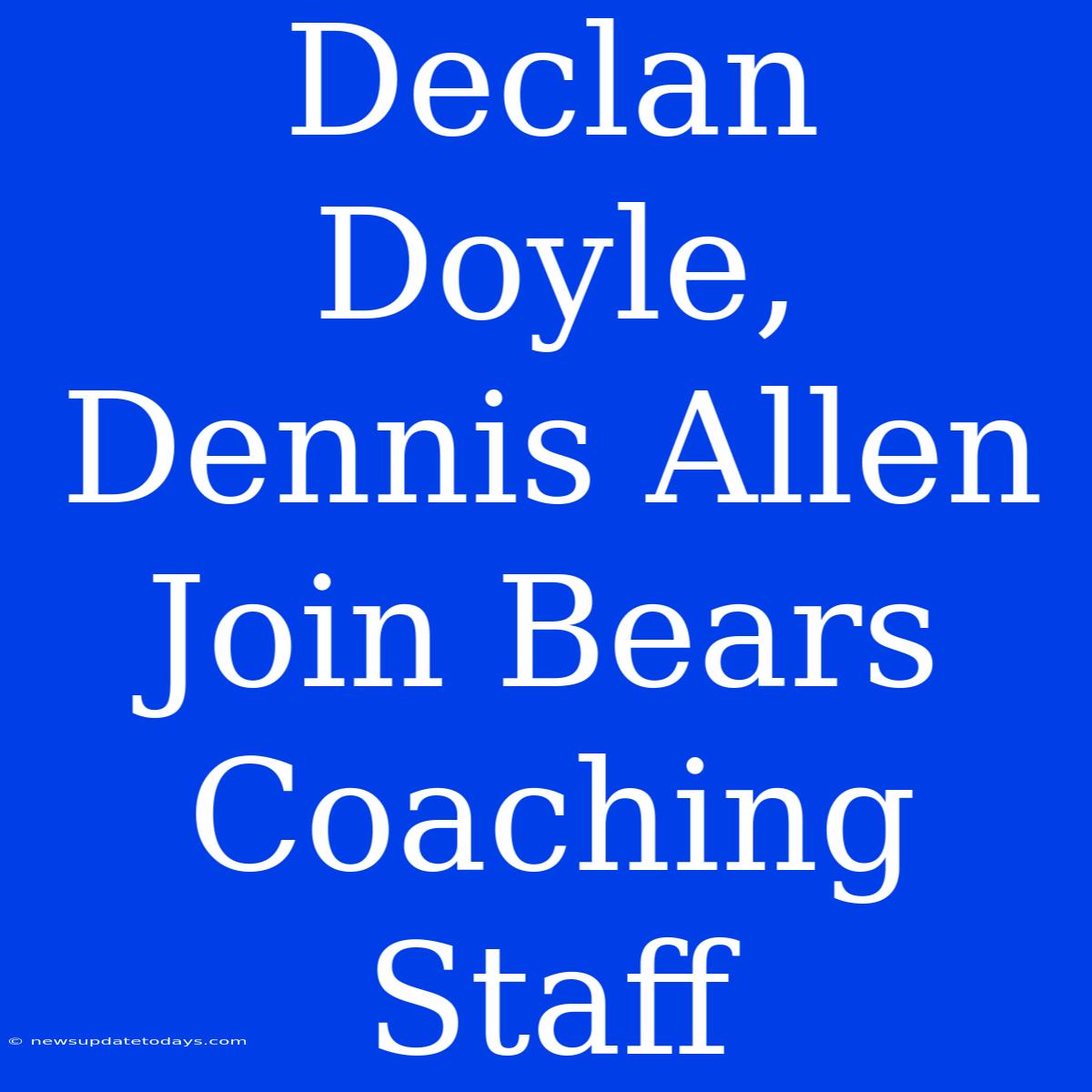 Declan Doyle, Dennis Allen Join Bears Coaching Staff