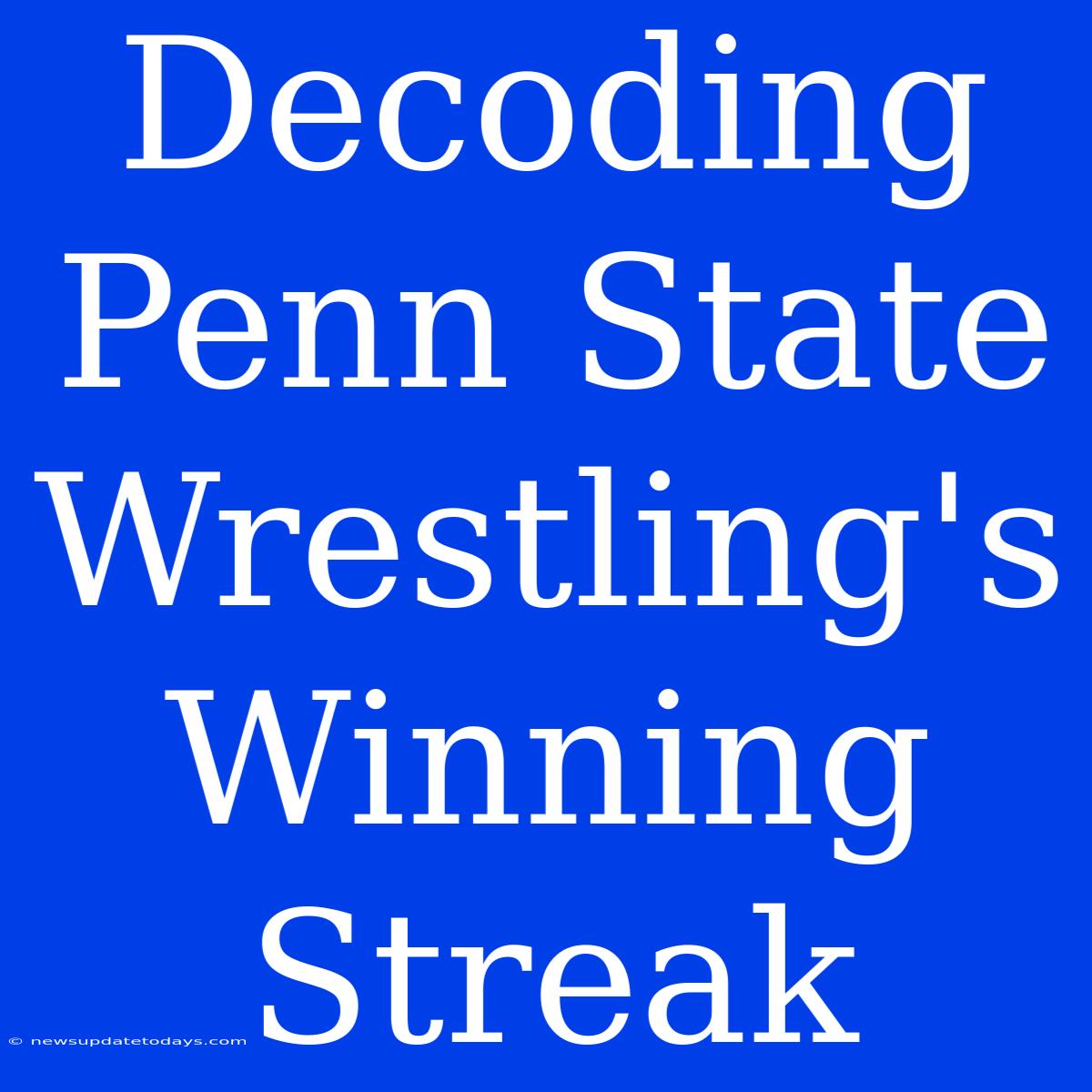 Decoding Penn State Wrestling's Winning Streak