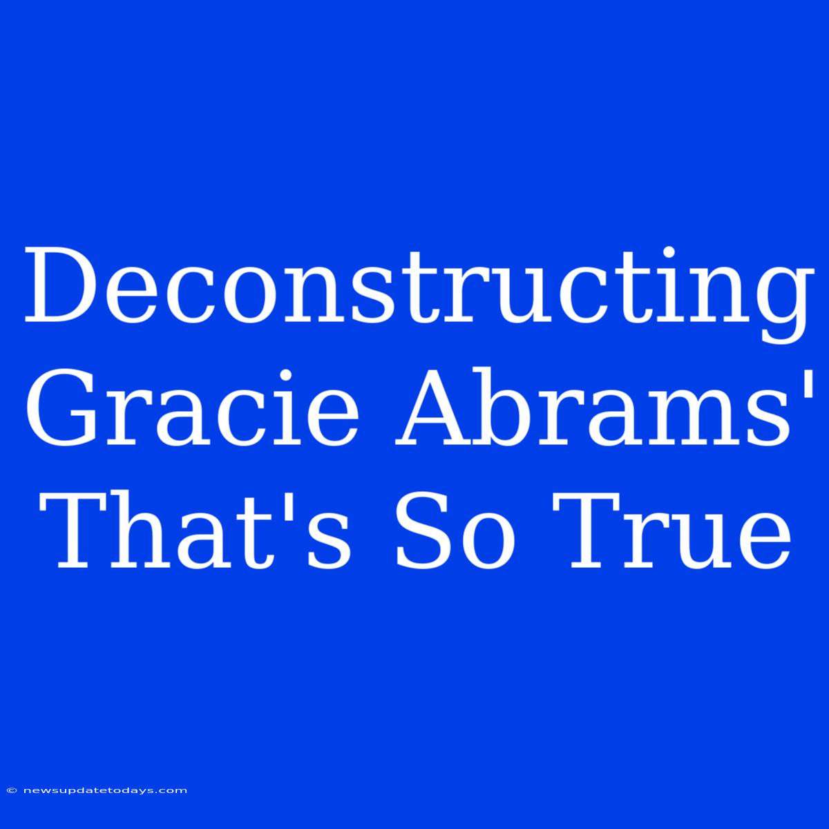 Deconstructing Gracie Abrams' That's So True