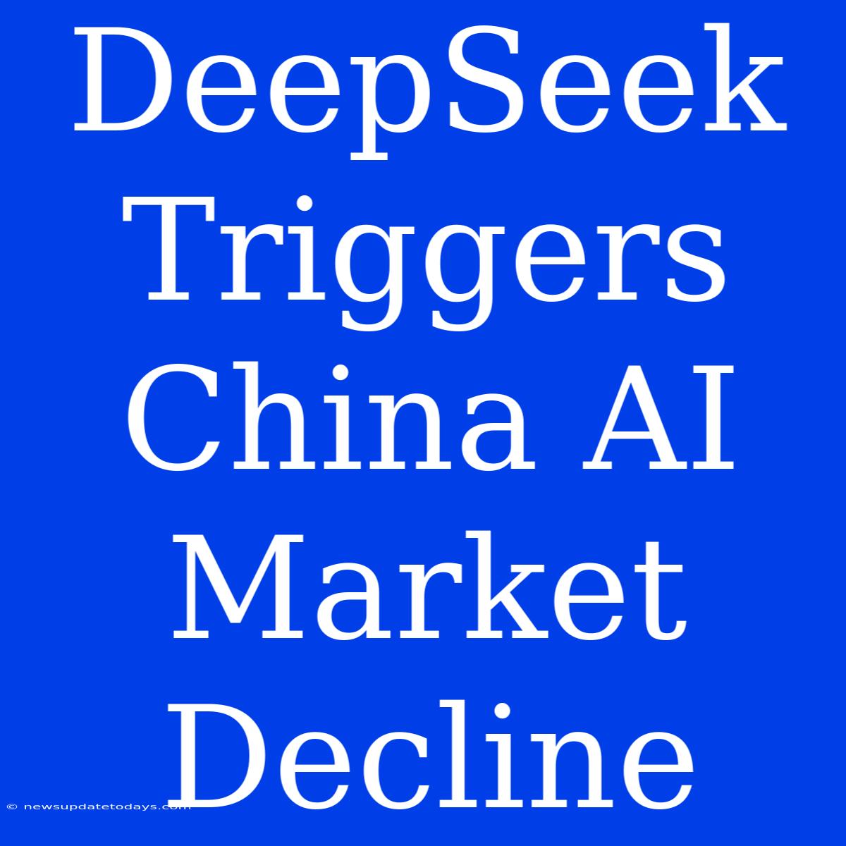 DeepSeek Triggers China AI Market Decline