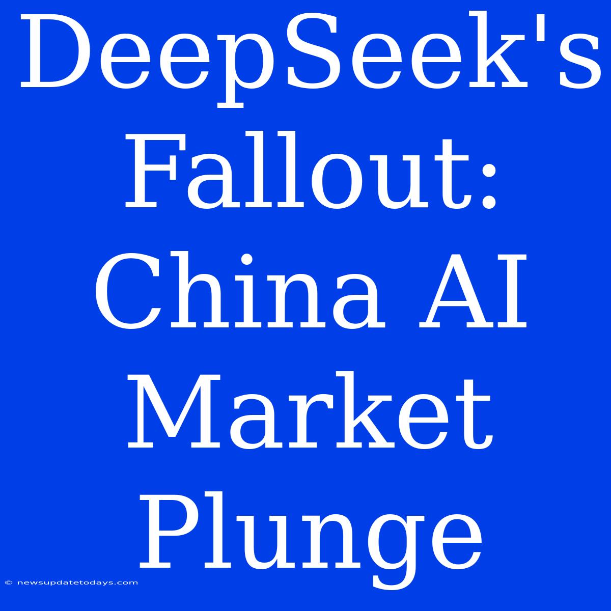 DeepSeek's Fallout: China AI Market Plunge