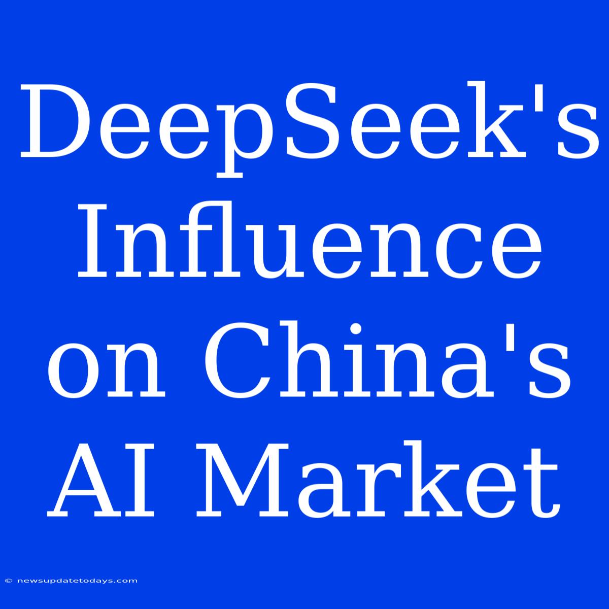 DeepSeek's Influence On China's AI Market