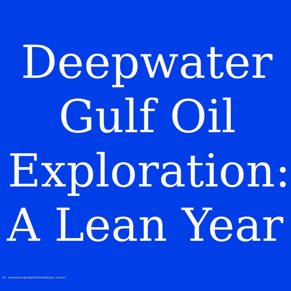 Deepwater Gulf Oil Exploration: A Lean Year