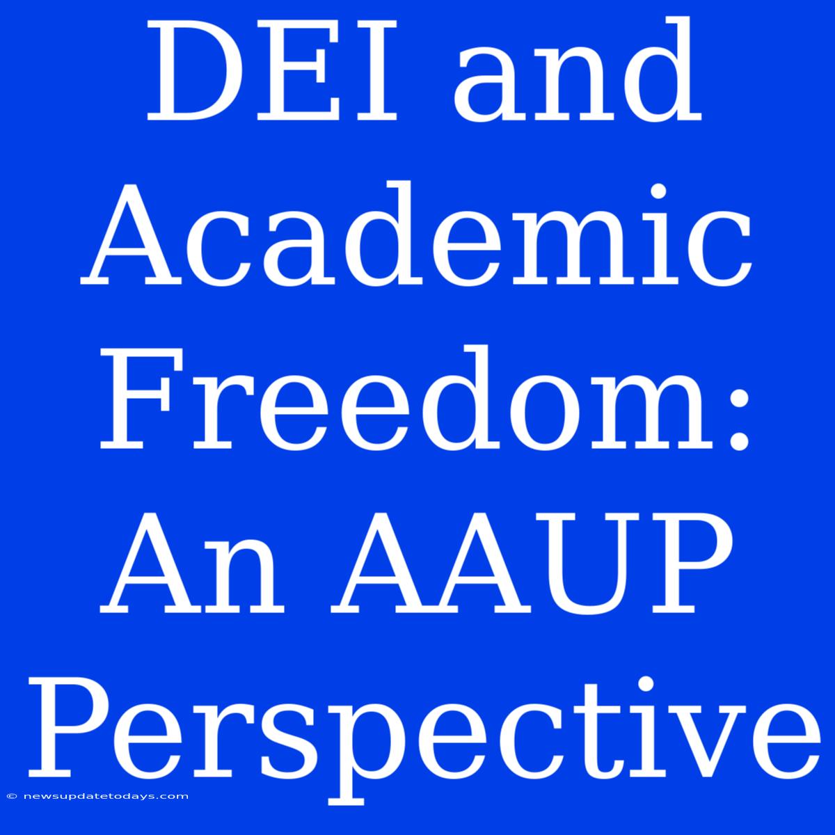 DEI And Academic Freedom: An AAUP Perspective