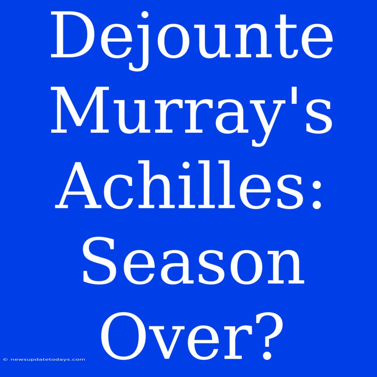 Dejounte Murray's Achilles: Season Over?