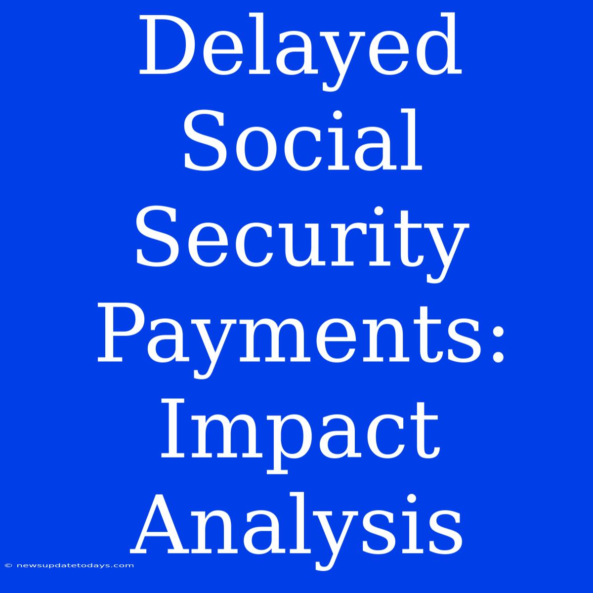 Delayed Social Security Payments: Impact Analysis