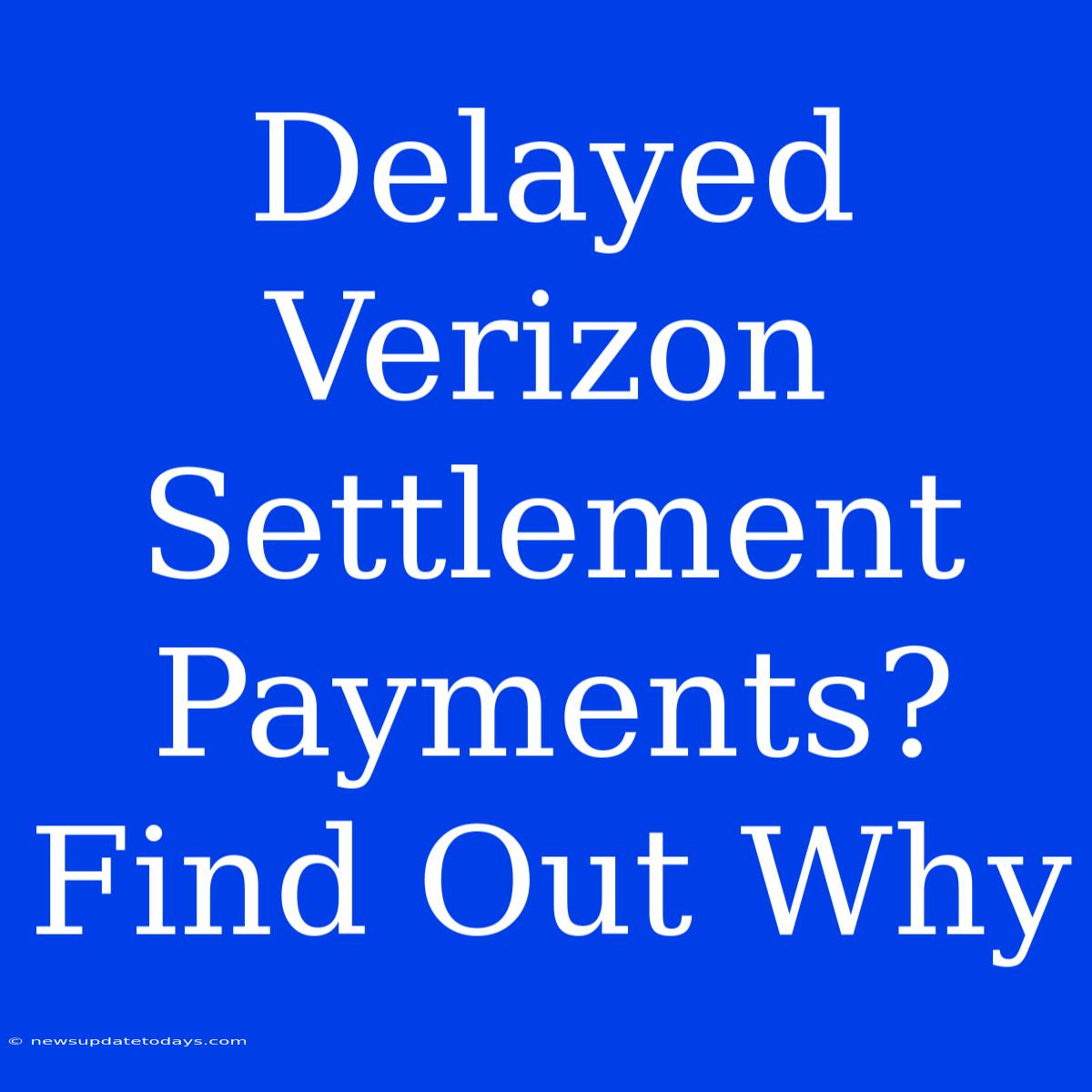 Delayed Verizon Settlement Payments? Find Out Why