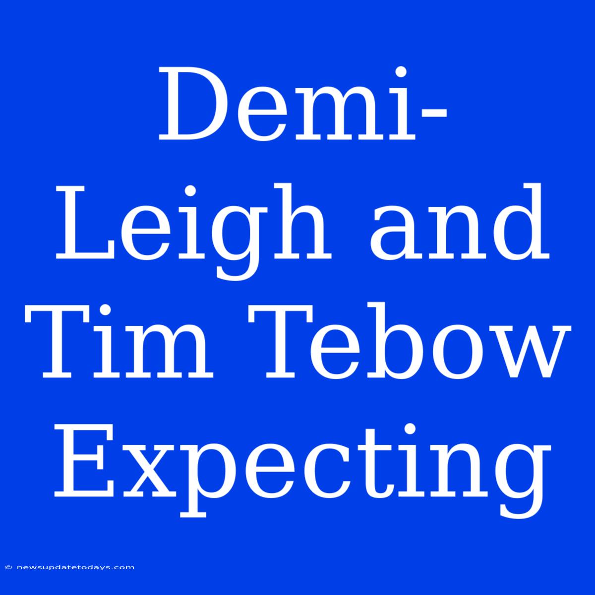 Demi-Leigh And Tim Tebow Expecting