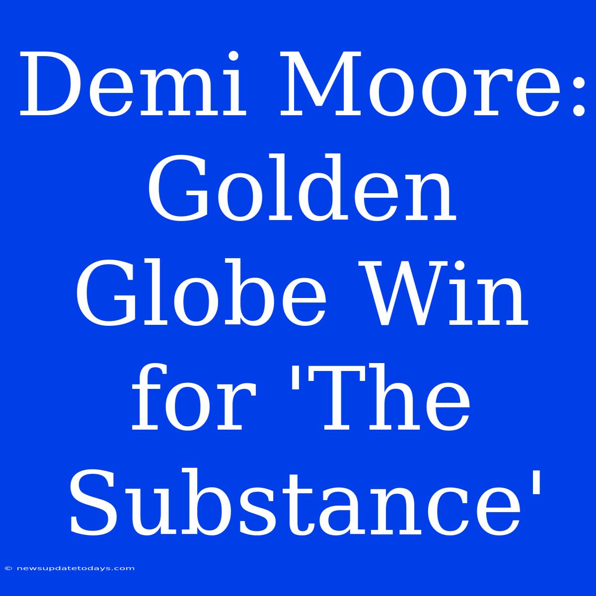 Demi Moore: Golden Globe Win For 'The Substance'