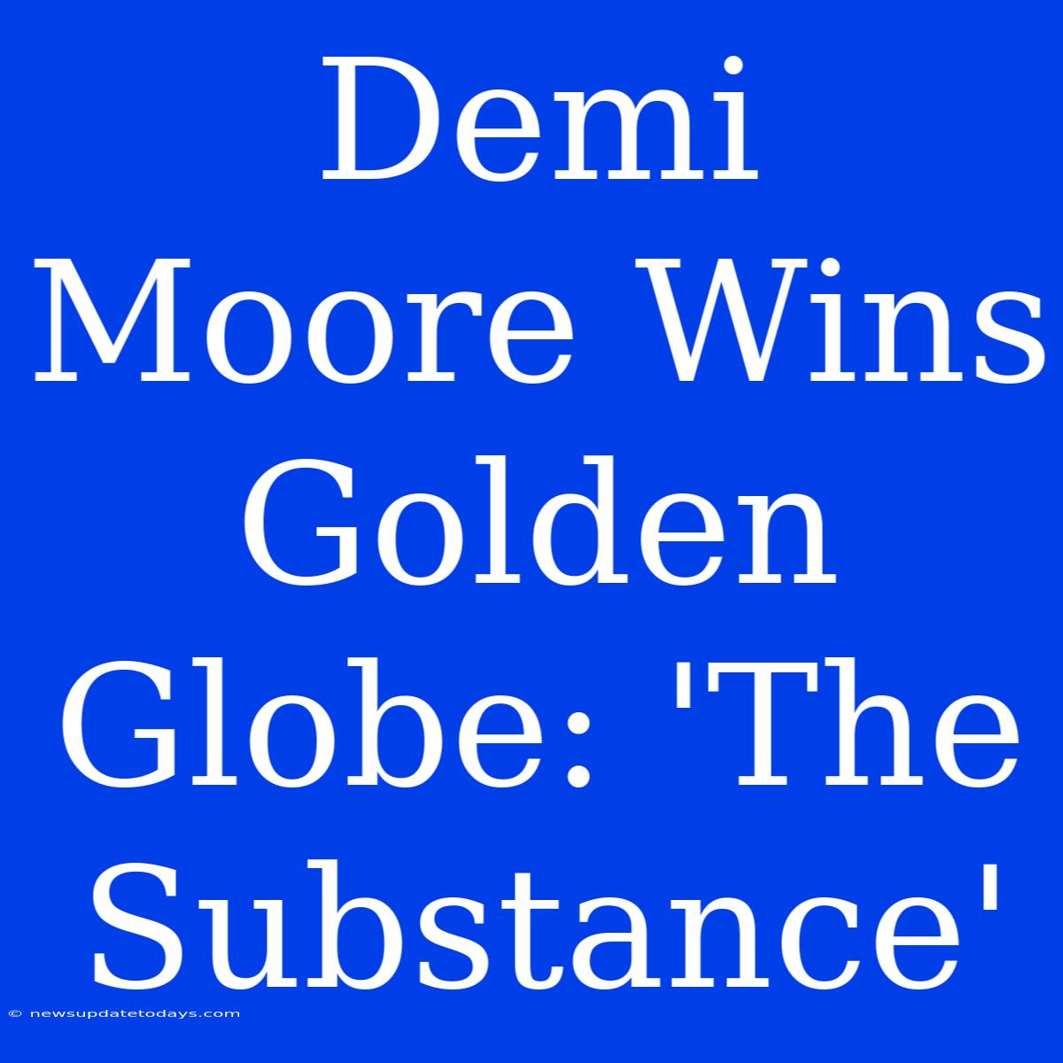 Demi Moore Wins Golden Globe: 'The Substance'