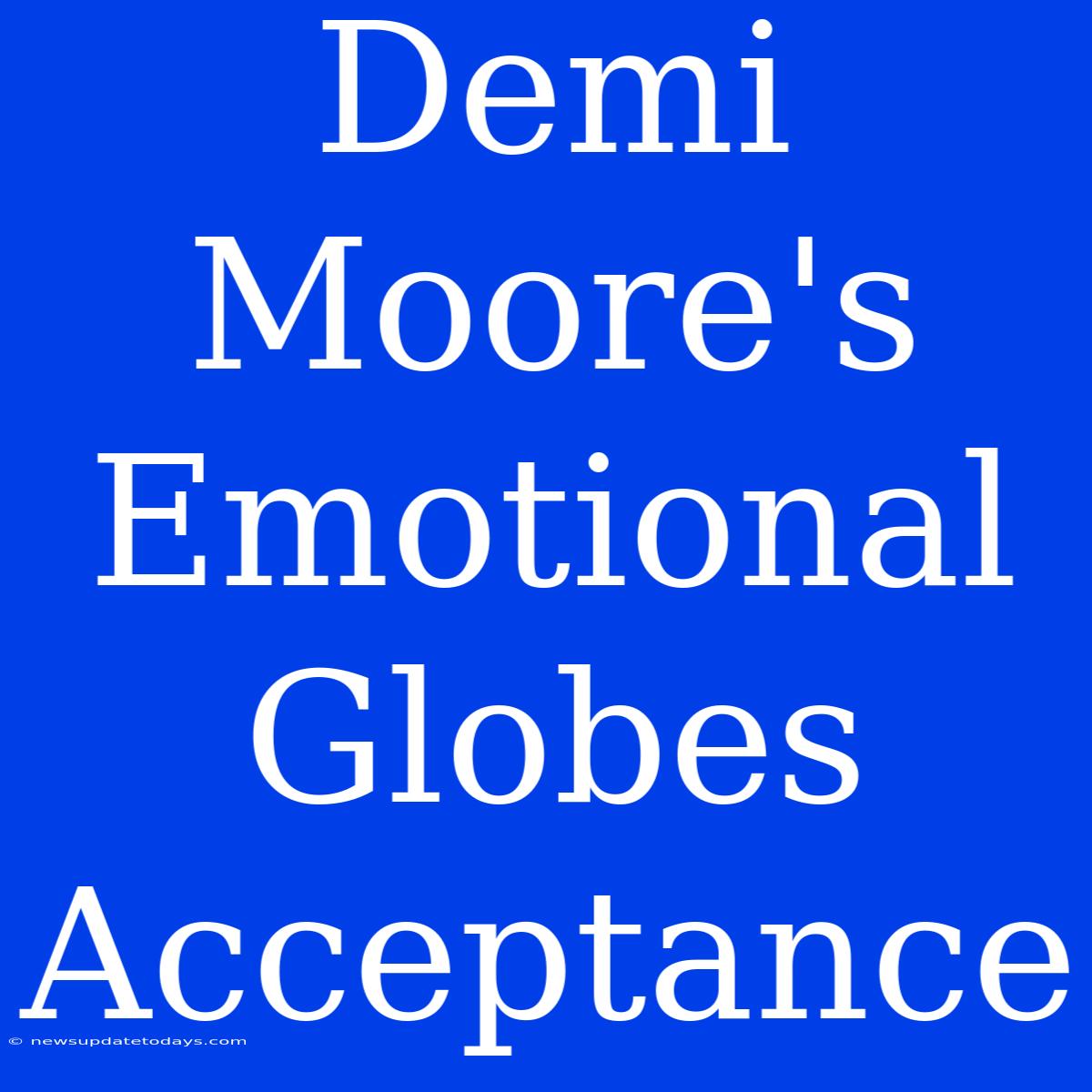 Demi Moore's Emotional Globes Acceptance