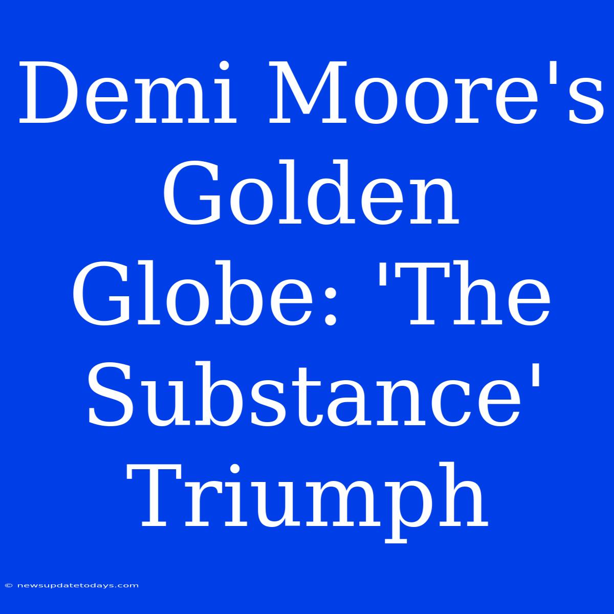 Demi Moore's Golden Globe: 'The Substance' Triumph