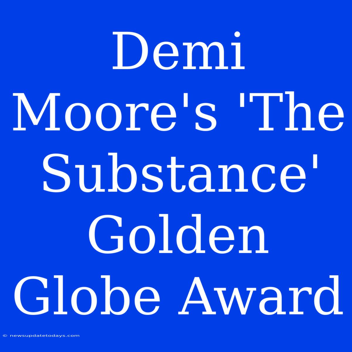 Demi Moore's 'The Substance' Golden Globe Award