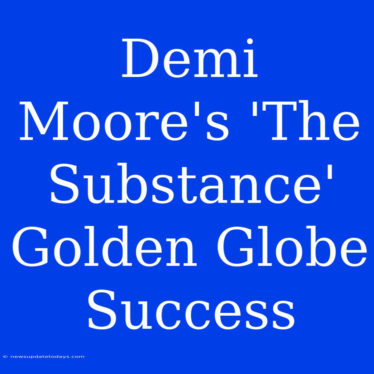 Demi Moore's 'The Substance' Golden Globe Success