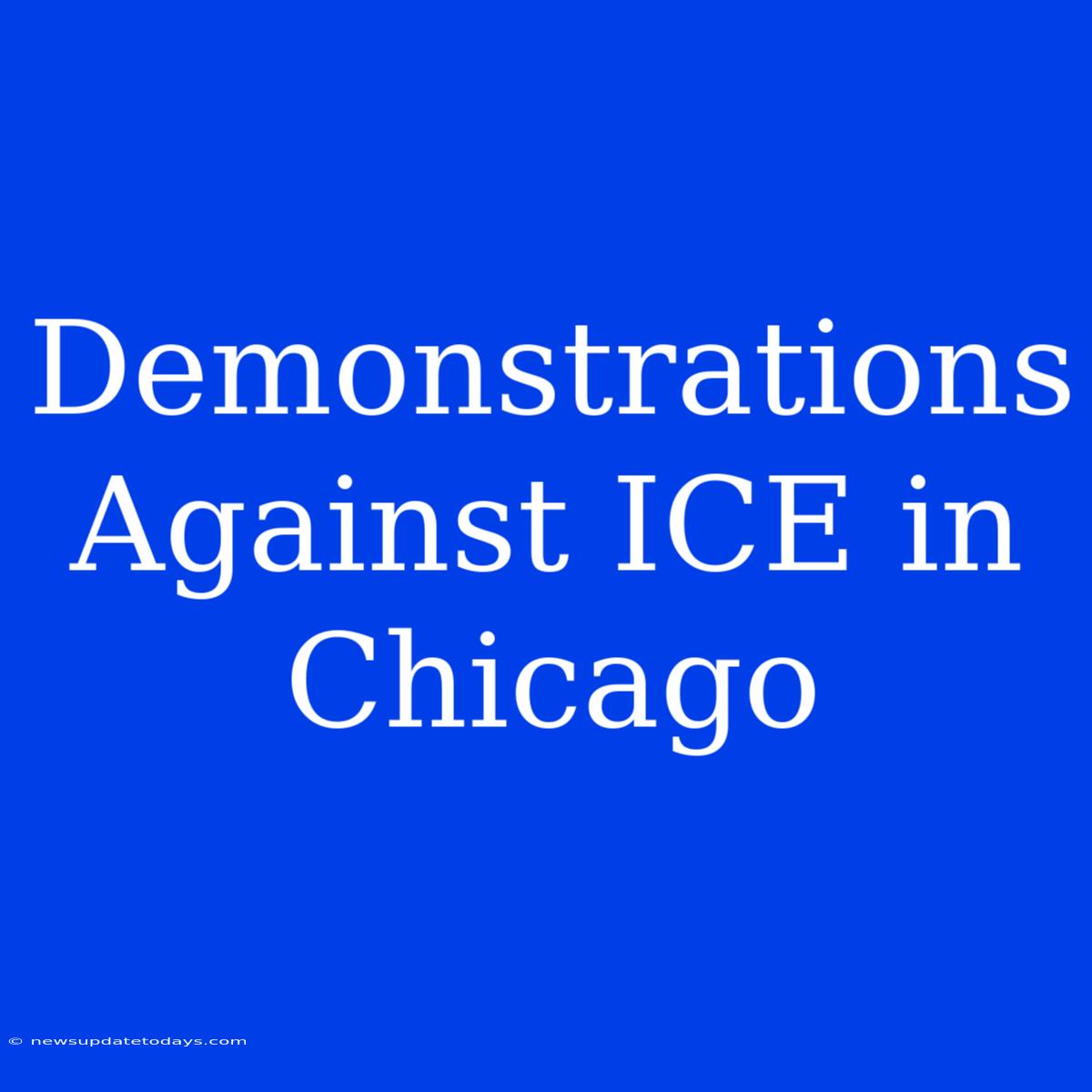 Demonstrations Against ICE In Chicago